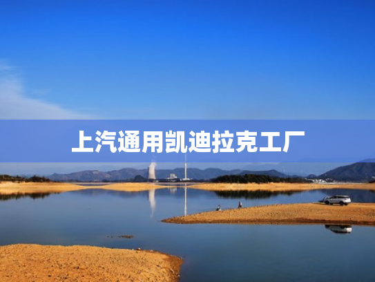 上汽通用凯迪拉克工厂