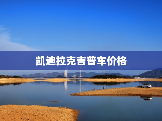 凯迪拉克吉普车价格