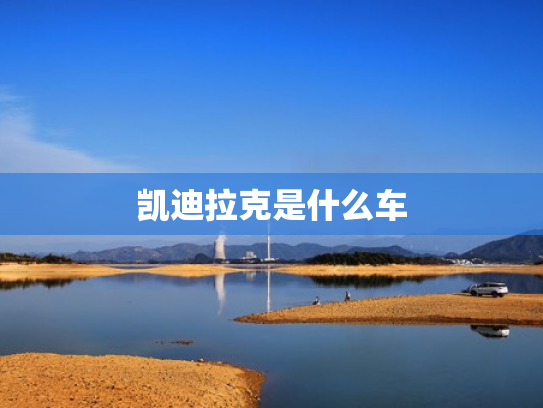 凯迪拉克是什么车