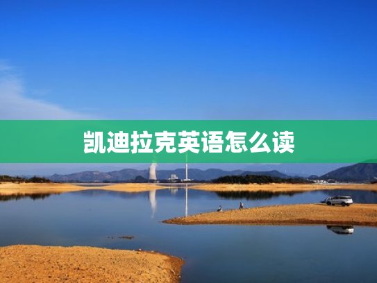 凯迪拉克英语怎么读