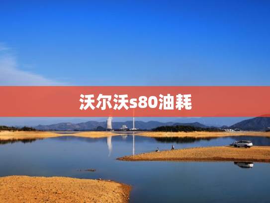 沃尔沃s80油耗