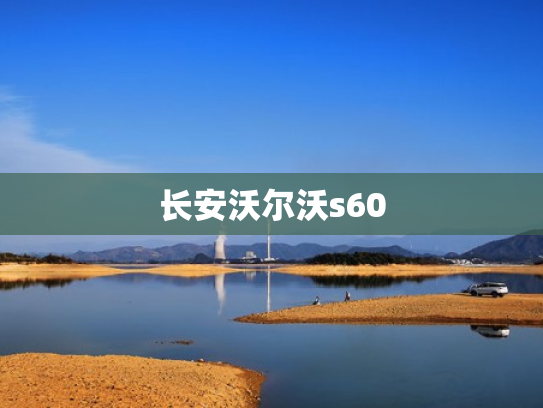 长安沃尔沃s60